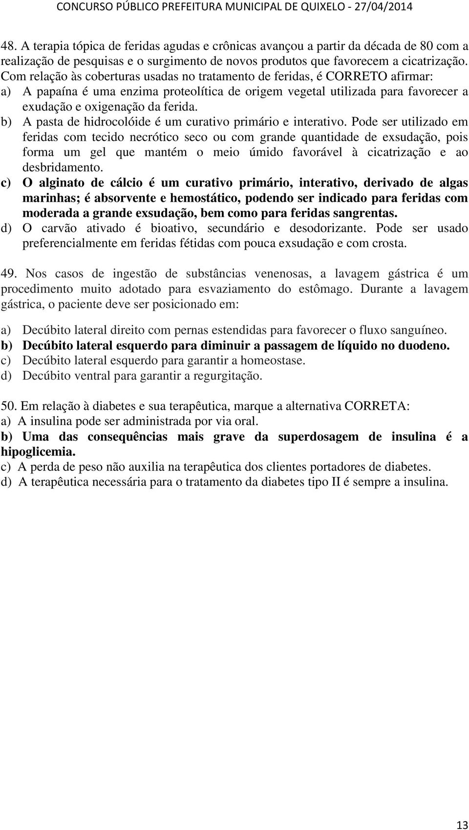 b) A pasta de hidrocolóide é um curativo primário e interativo.