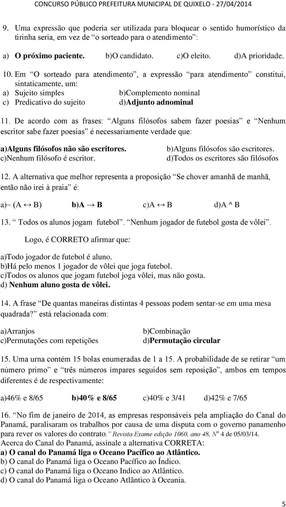 Em O sorteado para atendimento, a expressão para atendimento constitui, sintaticamente, um: a) Sujeito simples b)complemento nominal c) Predicativo do sujeito d)adjunto adnominal 11.