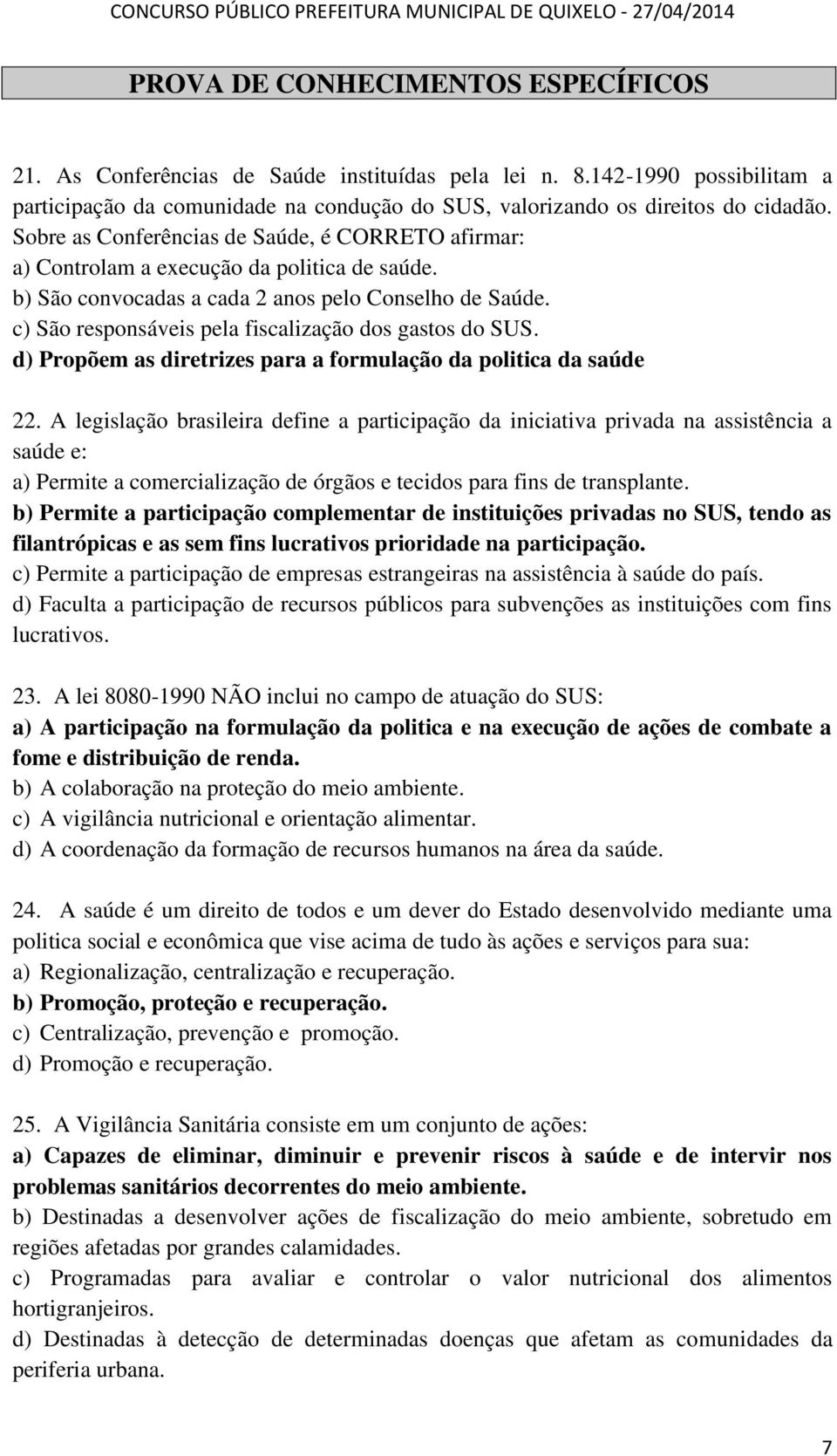 c) São responsáveis pela fiscalização dos gastos do SUS. d) Propõem as diretrizes para a formulação da politica da saúde 22.