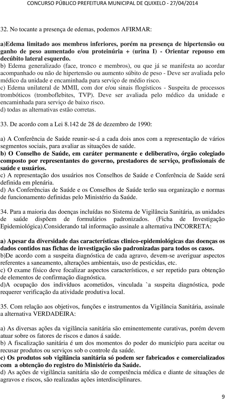 b) Edema generalizado (face, tronco e membros), ou que já se manifesta ao acordar acompanhado ou não de hipertensão ou aumento súbito de peso - Deve ser avaliada pelo médico da unidade e encaminhada