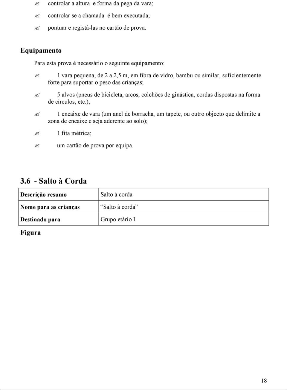 crianças; 5 alvos (pneus de bicicleta, arcos, colchões de ginástica, cordas dispostas na forma de círculos, etc.