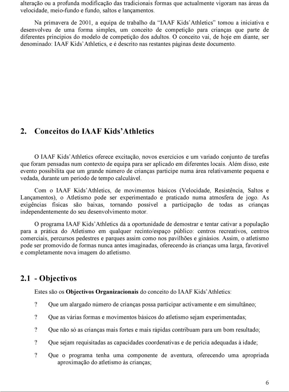 modelo de competição dos adultos. O conceito vai, de hoje em diante, ser denominado: IAAF Kids Athletics, e é descrito nas restantes páginas deste documento. 2.