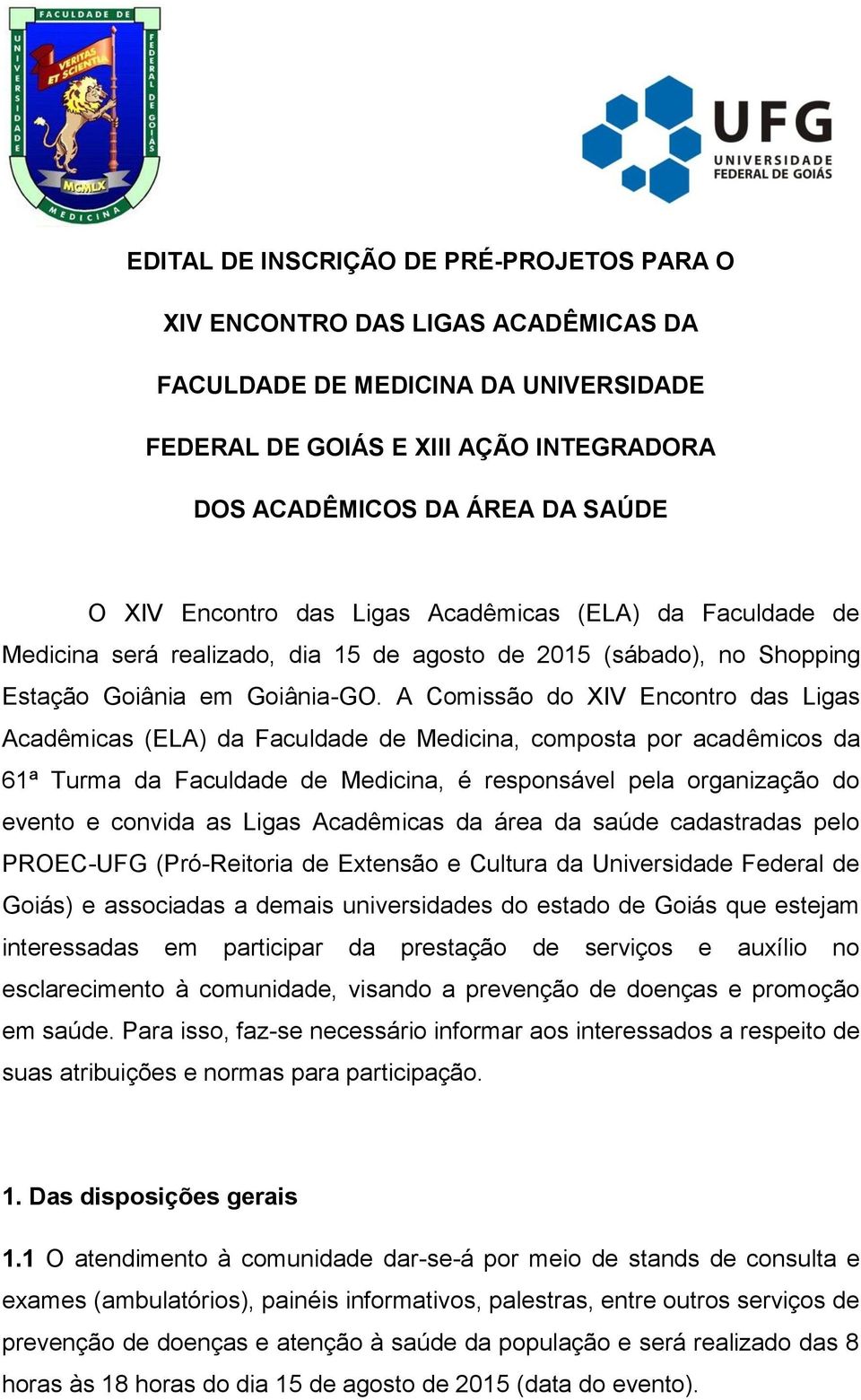 A Comissão do XIV Encontro das Ligas Acadêmicas (ELA) da Faculdade de Medicina, composta por acadêmicos da 61ª Turma da Faculdade de Medicina, é responsável pela organização do evento e convida as