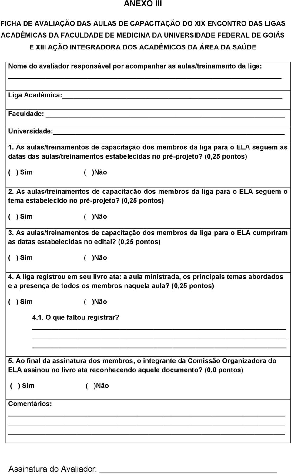 As aulas/treinamentos de capacitação dos membros da liga para o ELA seguem as datas das aulas/treinamentos estabelecidas no pré-projeto? (0,25 pontos) 2.