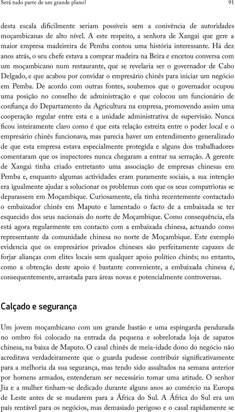 Há dez anos atrás, o seu chefe estava a comprar madeira na Beira e encetou conversa com um moçambicano num restaurante, que se revelaria ser o governador de Cabo Delgado, e que acabou por convidar o