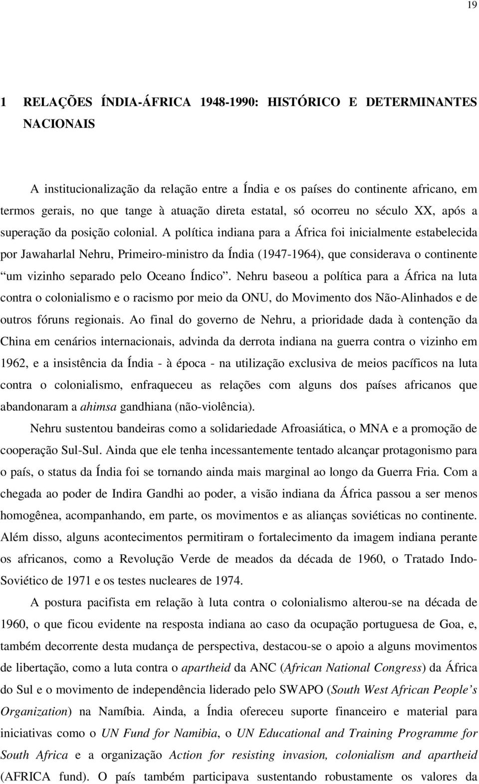 A política indiana para a África foi inicialmente estabelecida por Jawaharlal Nehru, Primeiro-ministro da Índia (1947-1964), que considerava o continente um vizinho separado pelo Oceano Índico.