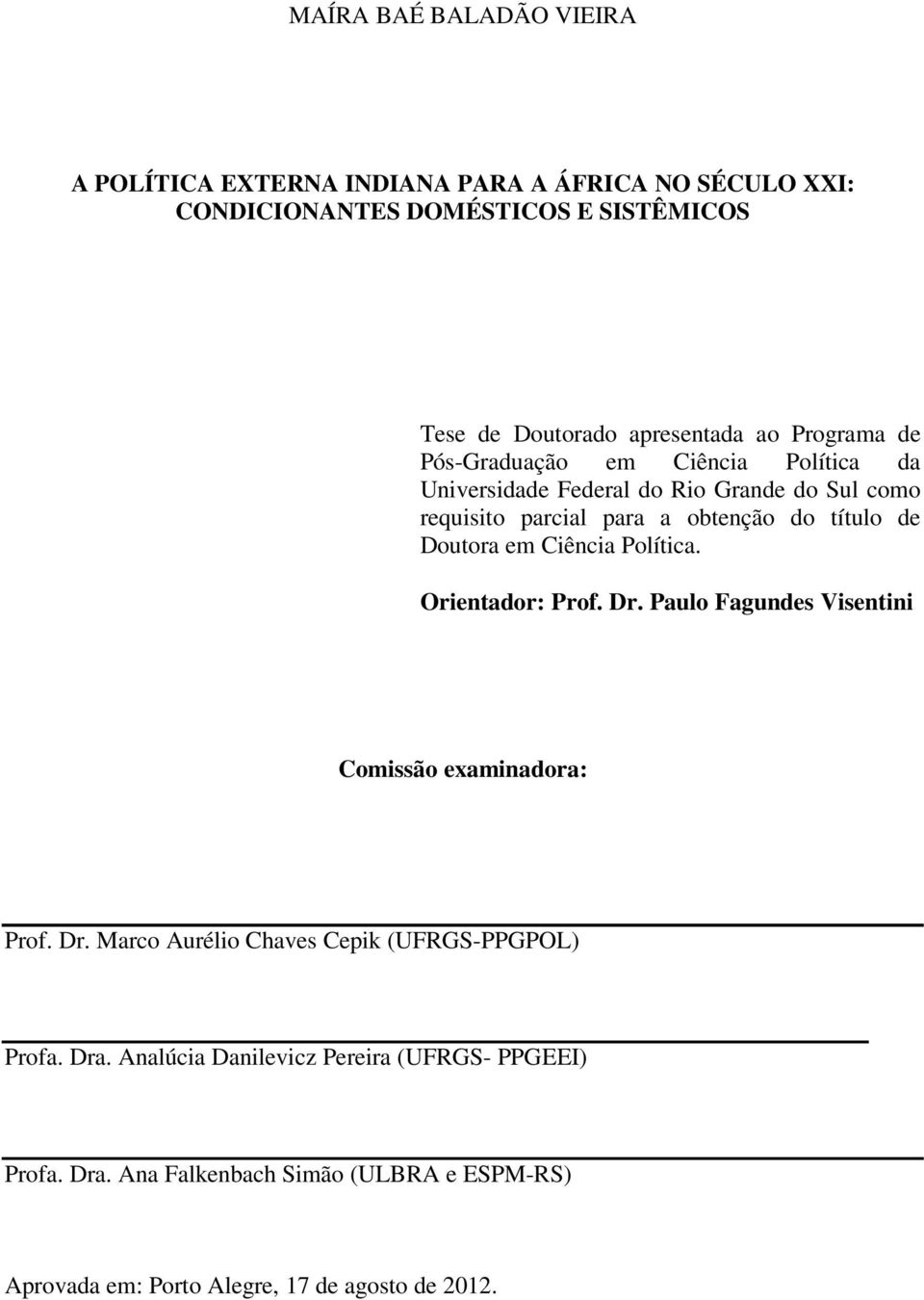 título de Doutora em Ciência Política. Orientador: Prof. Dr. Paulo Fagundes Visentini Comissão examinadora: Prof. Dr. Marco Aurélio Chaves Cepik (UFRGS-PPGPOL) Profa.