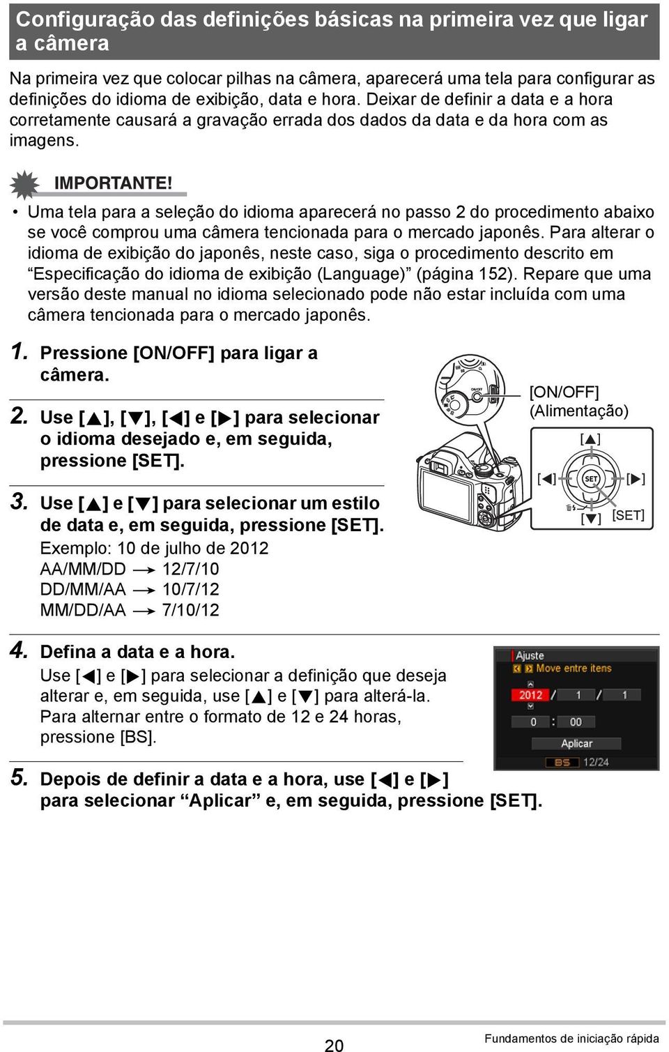 Uma tela para a seleção do idioma aparecerá no passo 2 do procedimento abaixo se você comprou uma câmera tencionada para o mercado japonês.