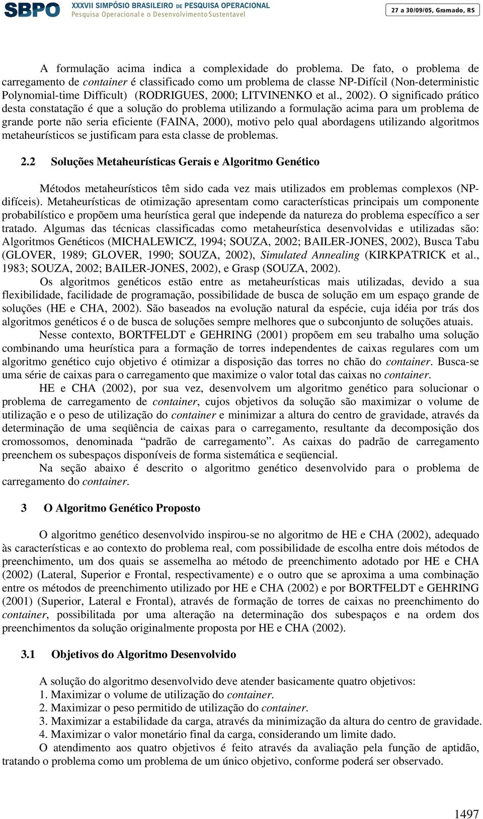 O significado prático desta constatação é que a solução do problea utilizando a forulação acia para u problea de grande porte não seria eficiente (FAINA, 2000), otivo pelo qual abordagens utilizando