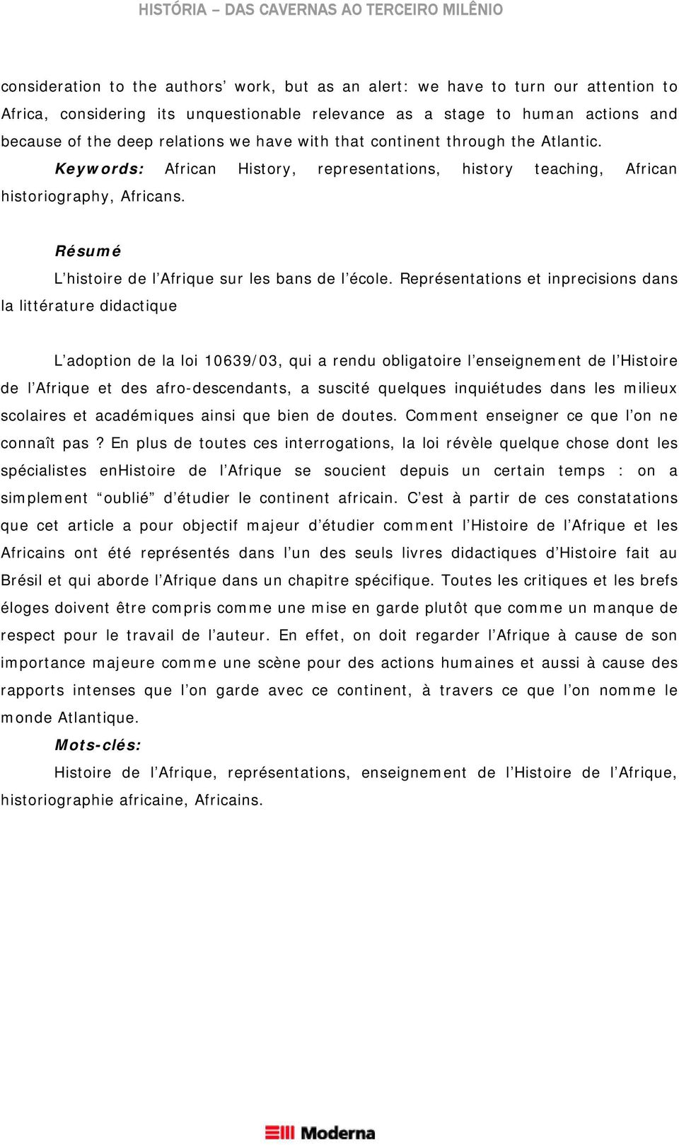 Représentations et inprecisions dans la littérature didactique L adoption de la loi 10639/03, qui a rendu obligatoire l enseignement de l Histoire de l Afrique et des afro-descendants, a suscité