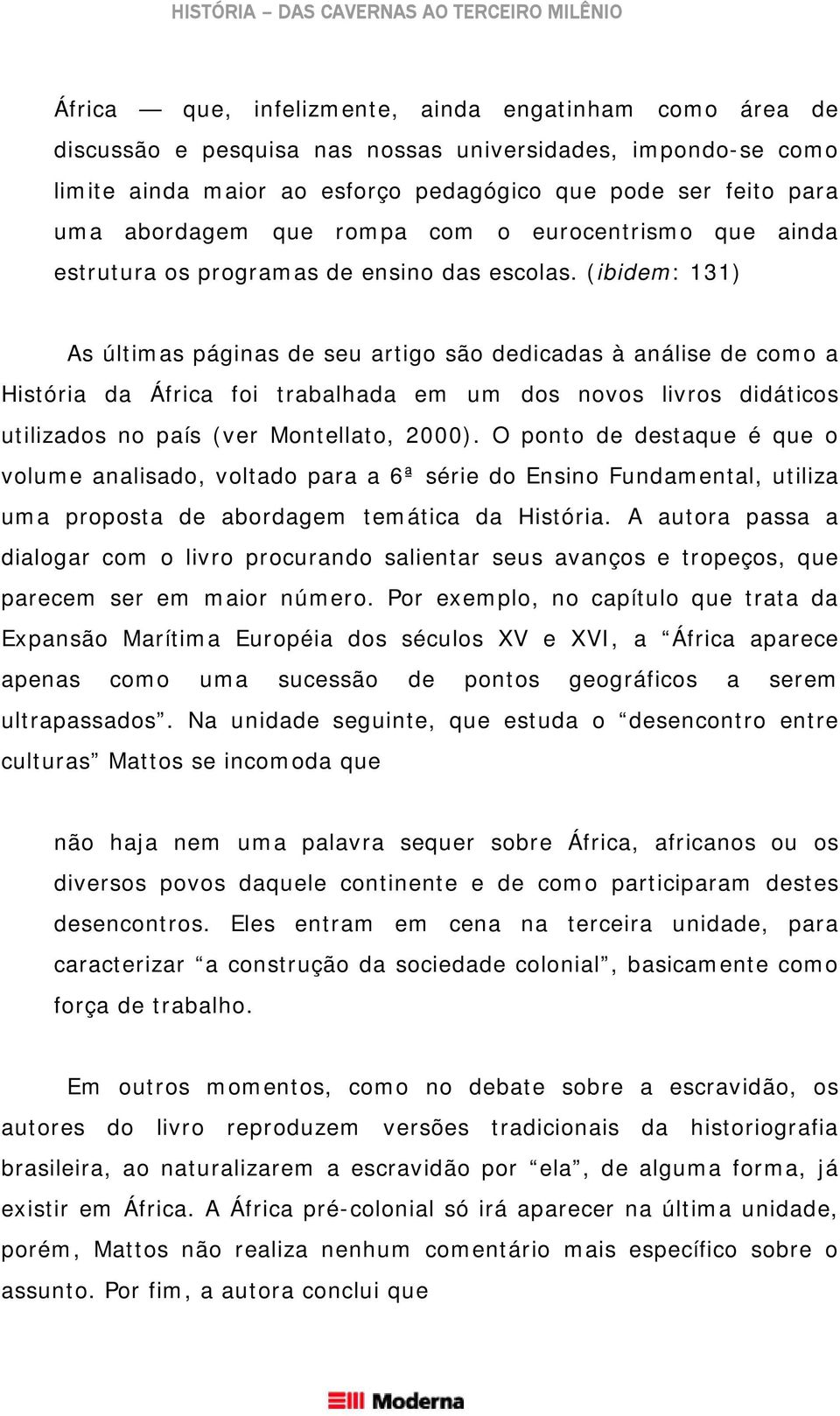 (ibidem: 131) As últimas páginas de seu artigo são dedicadas à análise de como a História da África foi trabalhada em um dos novos livros didáticos utilizados no país (ver Montellato, 2000).