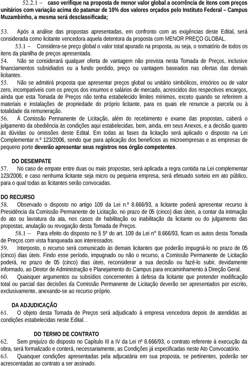 Após a análise das propostas apresentadas, em confronto com as exigências deste Edital, será considerada como licitante vencedora aquela detentora da proposta com MENOR PREÇO GLOBAL. 53.