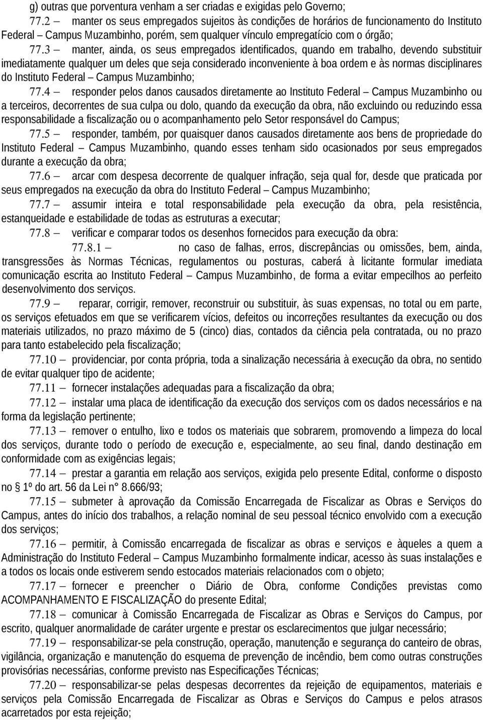 3 manter, ainda, os seus empregados identificados, quando em trabalho, devendo substituir imediatamente qualquer um deles que seja considerado inconveniente à boa ordem e às normas disciplinares do