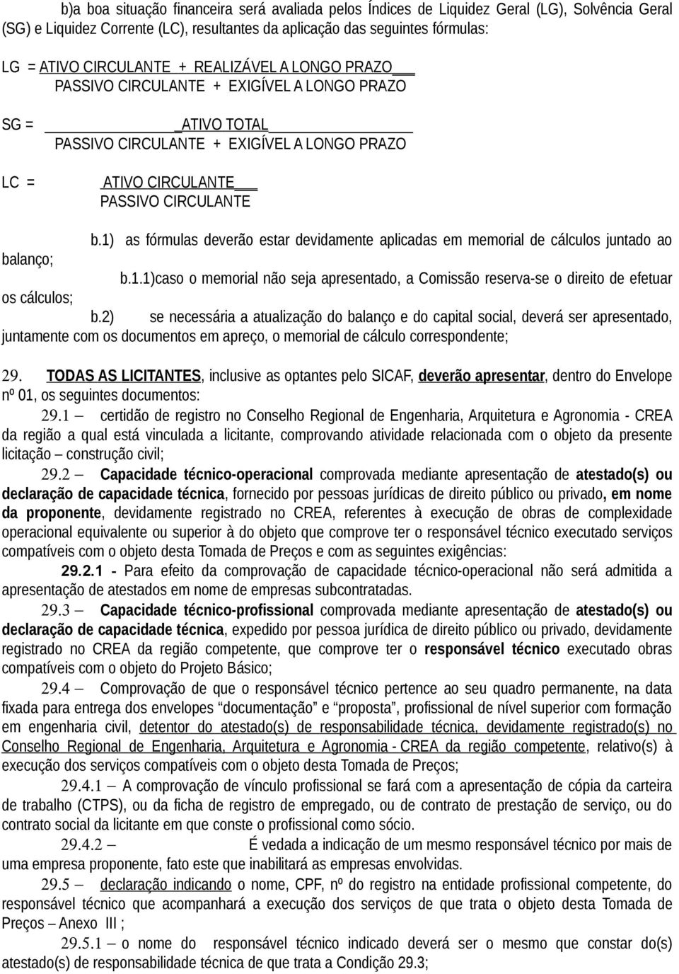 1) as fórmulas deverão estar devidamente aplicadas em memorial de cálculos juntado ao balanço; b.1.1)caso o memorial não seja apresentado, a Comissão reserva-se o direito de efetuar os cálculos; b.