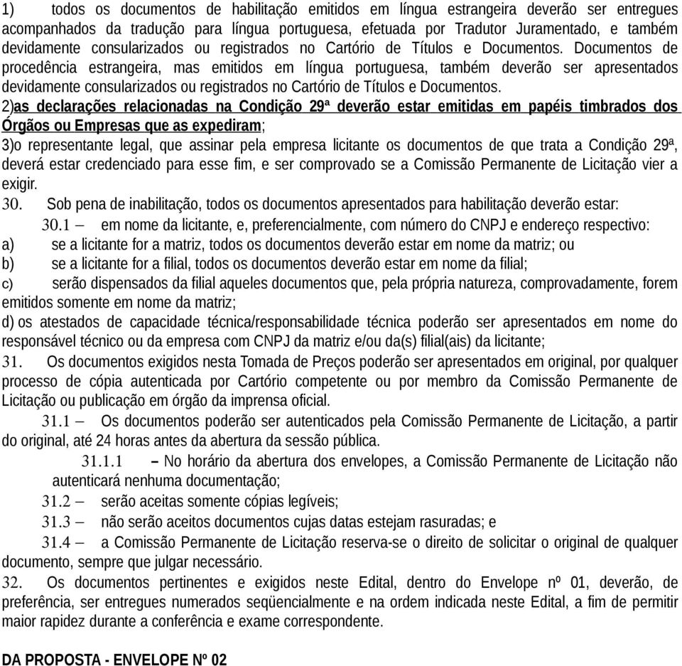 Documentos de procedência estrangeira, mas emitidos em língua portuguesa, também deverão ser apresentados devidamente  2)as declarações relacionadas na Condição 29ª deverão estar emitidas em papéis