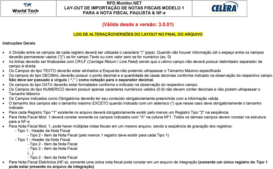 0) As linhas deverão ser finalizadas com CR/LF (Carriage Return / Line Feed) sendo que o ultimo campo não deverá possuir delimitador separador de campo à direita Os Campos do tipo TETO deverão estar