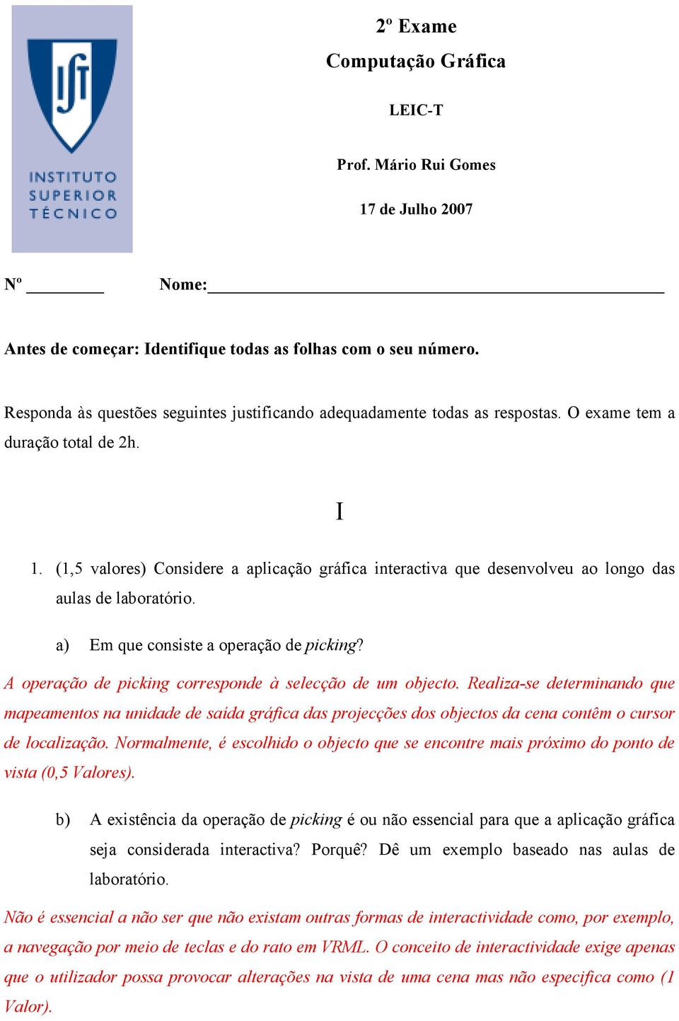 (1,5 valores) Considere a aplicação gráfica interactiva que desenvolveu ao longo das aulas de laboratório. a) Em que consiste a operação de picking?