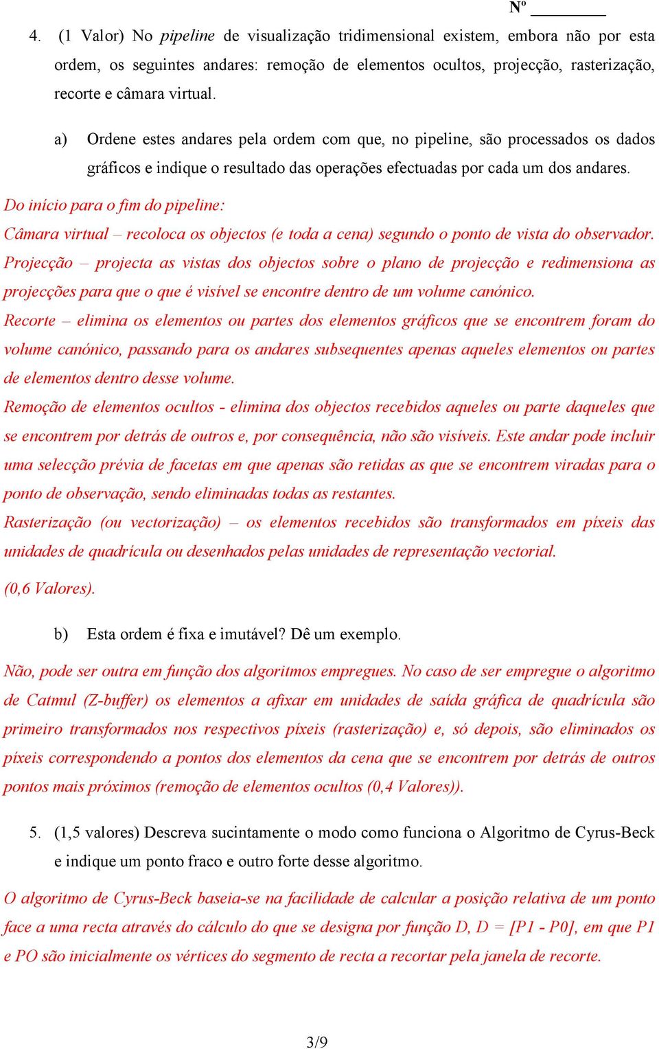 Do início para o fim do pipeline: Câmara virtual recoloca os objectos (e toda a cena) segundo o ponto de vista do observador.