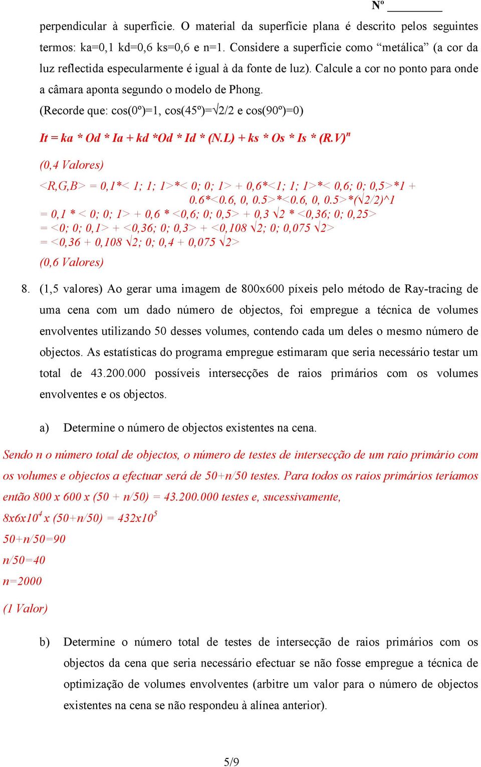 (Recorde que: cos(0º)=1, cos(45º)= 2/2 e cos(90º)=0) It = ka * Od * Ia + kd *Od * Id * (N.L) + ks * Os * Is * (R.