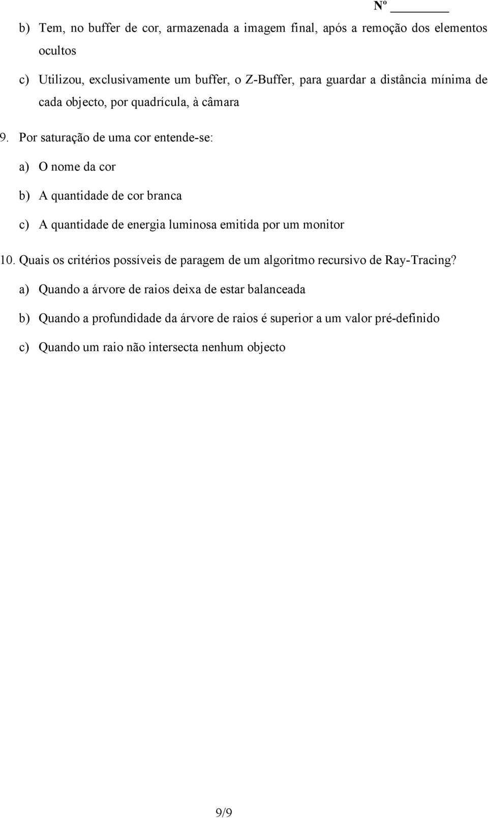 Por saturação de uma cor entende-se: a) O nome da cor b) A quantidade de cor branca c) A quantidade de energia luminosa emitida por um monitor 10.