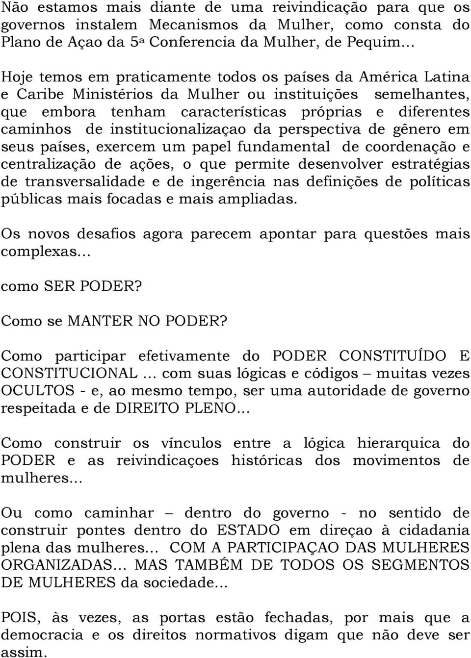 institucionalizaçao da perspectiva de gênero em seus países, exercem um papel fundamental de coordenação e centralização de ações, o que permite desenvolver estratégias de transversalidade e de