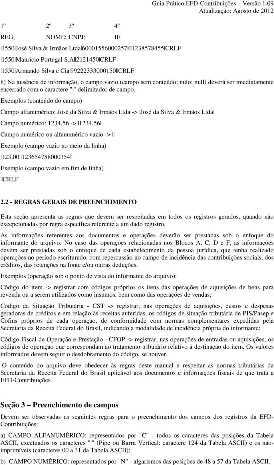 09 h) Na ausência de informação, o campo vazio (campo sem conteúdo; nulo; null) deverá ser imediatamente encerrado com o caractere " " delimitador de campo.