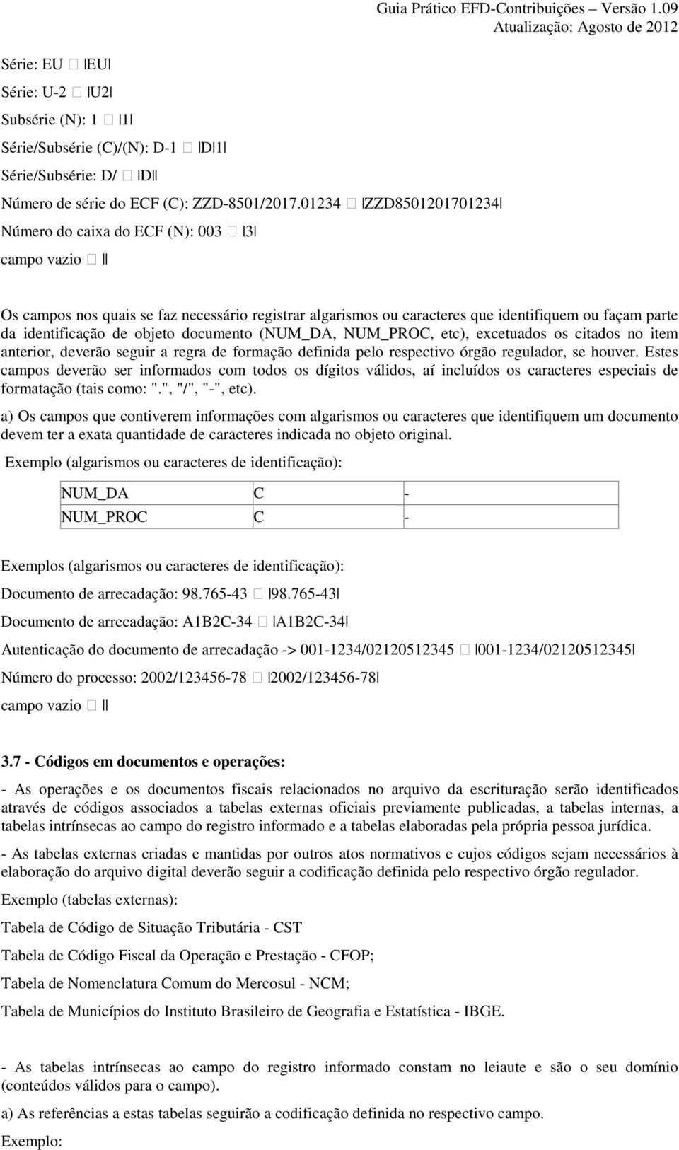 objeto documento (NUM_DA, NUM_PROC, etc), excetuados os citados no item anterior, deverão seguir a regra de formação definida pelo respectivo órgão regulador, se houver.