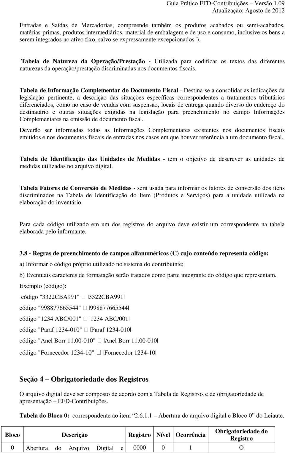 Tabela de Natureza da Operação/Prestação - Utilizada para codificar os textos das diferentes naturezas da operação/prestação discriminadas nos documentos fiscais.