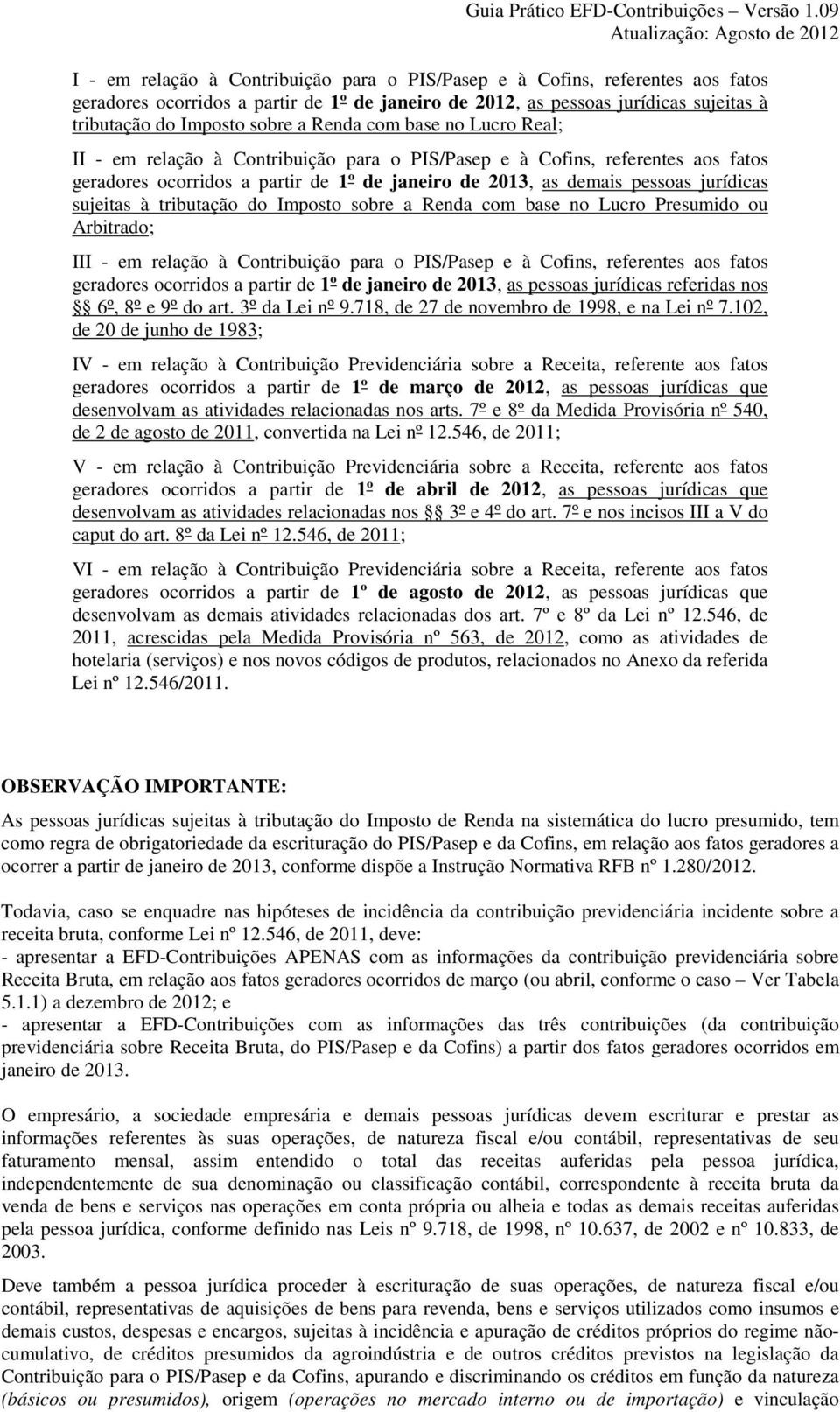 sujeitas à tributação do Imposto sobre a Renda com base no Lucro Presumido ou Arbitrado; III - em relação à Contribuição para o PIS/Pasep e à Cofins, referentes aos fatos geradores ocorridos a partir