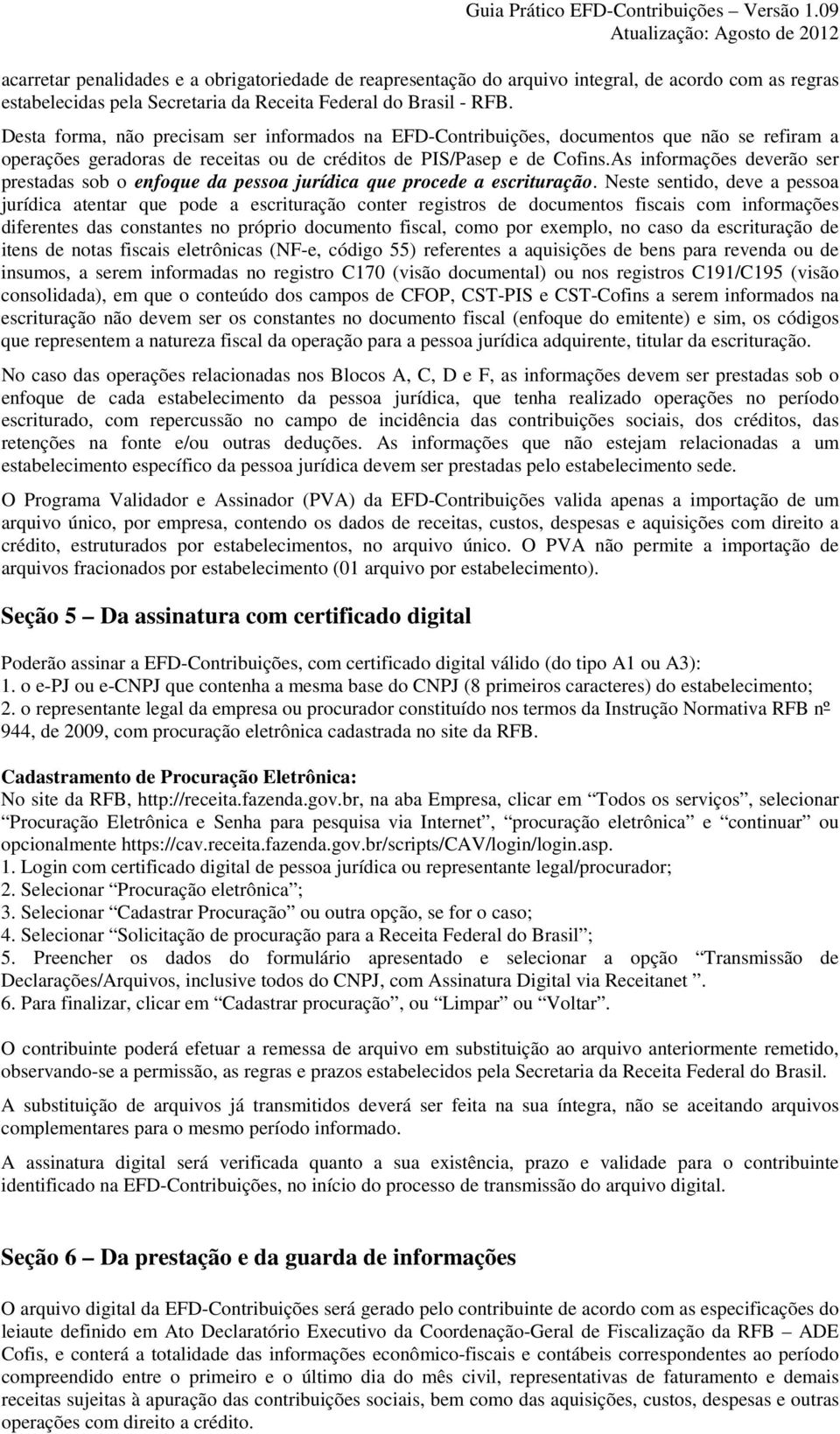 As informações deverão ser prestadas sob o enfoque da pessoa jurídica que procede a escrituração.