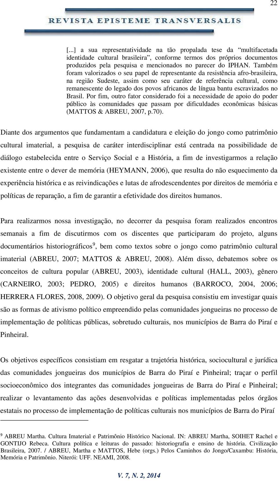 Também foram valorizados o seu papel de representante da resistência afro-brasileira, na região Sudeste, assim como seu caráter de referência cultural, como remanescente do legado dos povos africanos