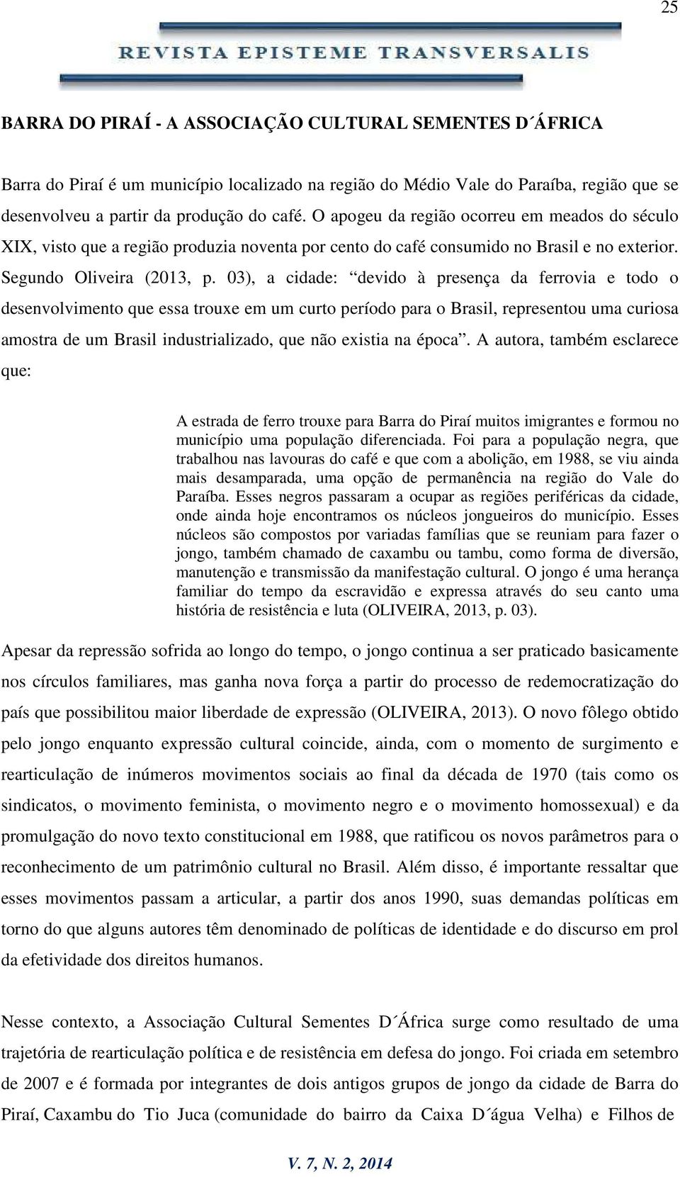 03), a cidade: devido à presença da ferrovia e todo o desenvolvimento que essa trouxe em um curto período para o Brasil, representou uma curiosa amostra de um Brasil industrializado, que não existia