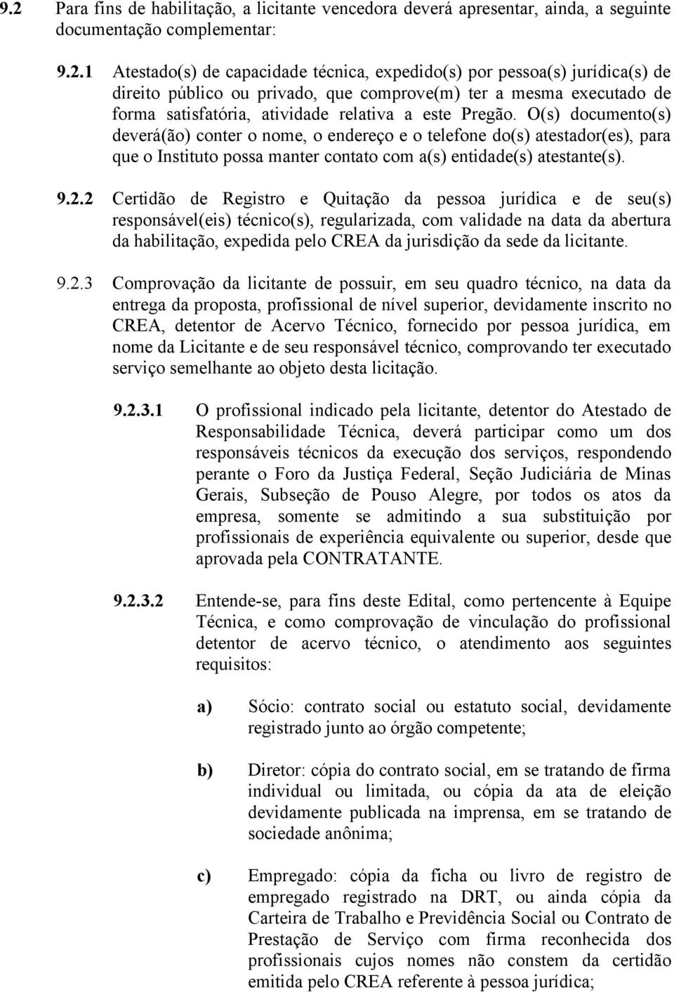 O(s) documento(s) deverá(ão) conter o nome, o endereço e o telefone do(s) atestador(es), para que o Instituto possa manter contato com a(s) entidade(s) atestante(s). 9.2.