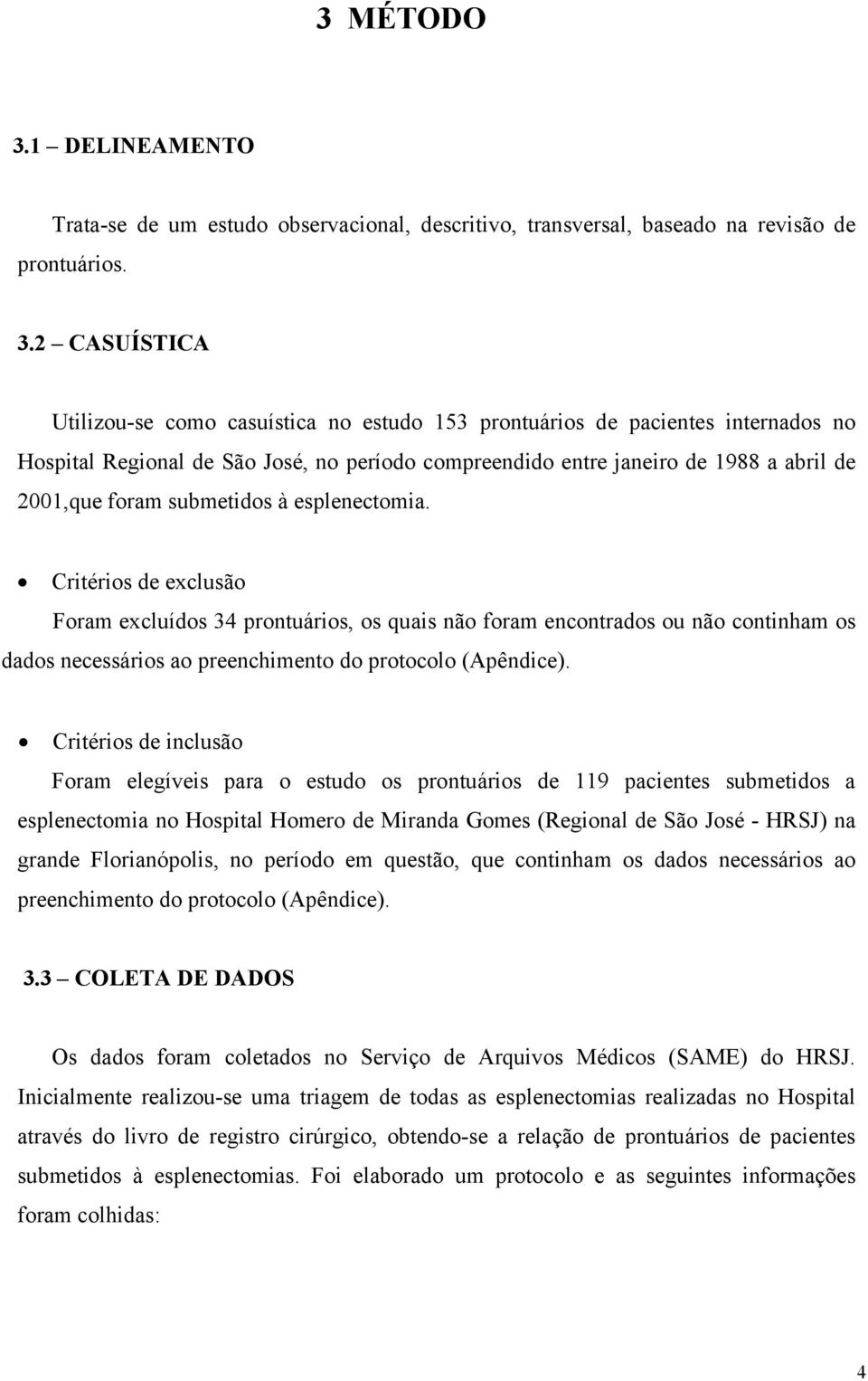 2 CASUÍSTICA Utilizou-se como casuística no estudo 153 prontuários de pacientes internados no Hospital Regional de São José, no período compreendido entre janeiro de 1988 a abril de 2001,que foram