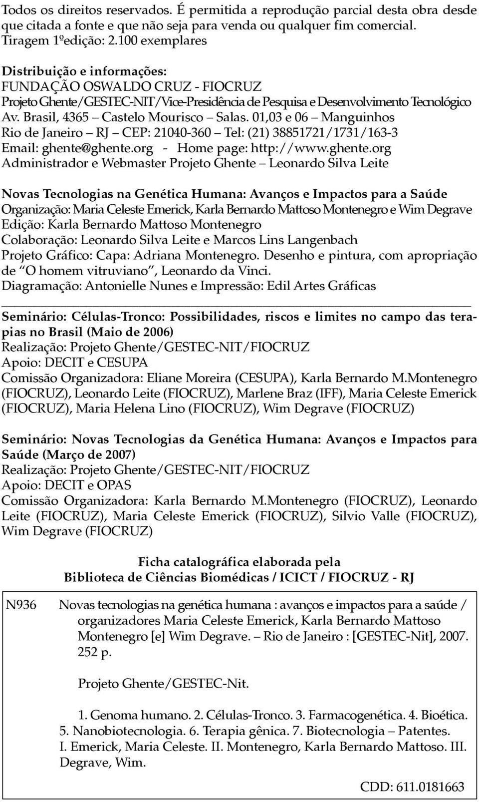 01,03 e 06 Manguinhos Rio de Janeiro RJ CEP: 21040-360 Tel: (21) 38851721/1731/163-3 Email: ghente@