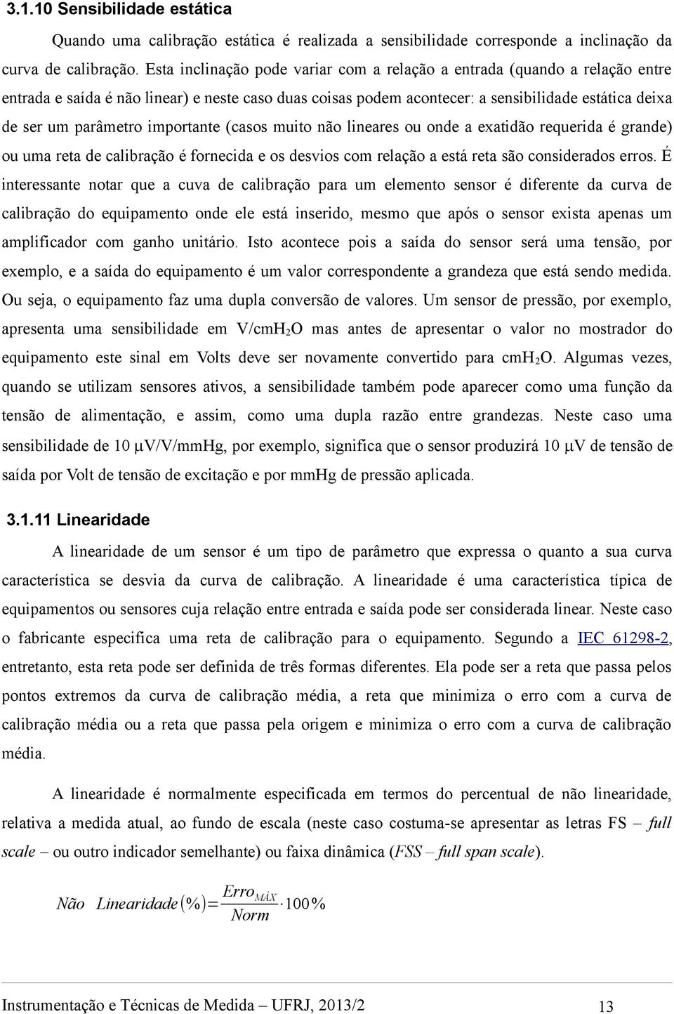 importante (casos muito não lineares ou onde a exatidão requerida é grande) ou uma reta de calibração é fornecida e os desvios com relação a está reta são considerados erros.