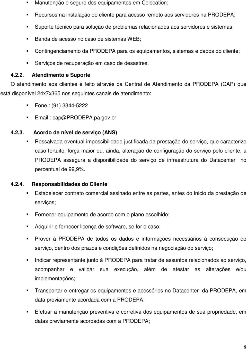 2. Atendimento e Suporte O atendimento aos clientes é feito através da Central de Atendimento da PRODEPA (CAP) que está disponível 24x7x365 nos seguintes canais de atendimento: Fone.