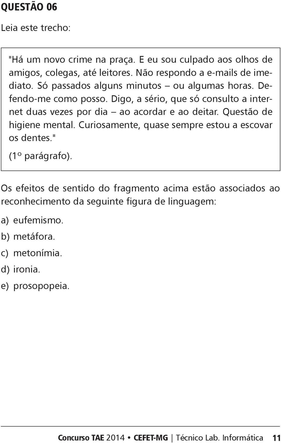 Questão de higiene mental. uriosamente, quase sempre estou a escovar os dentes." (1º parágrafo).