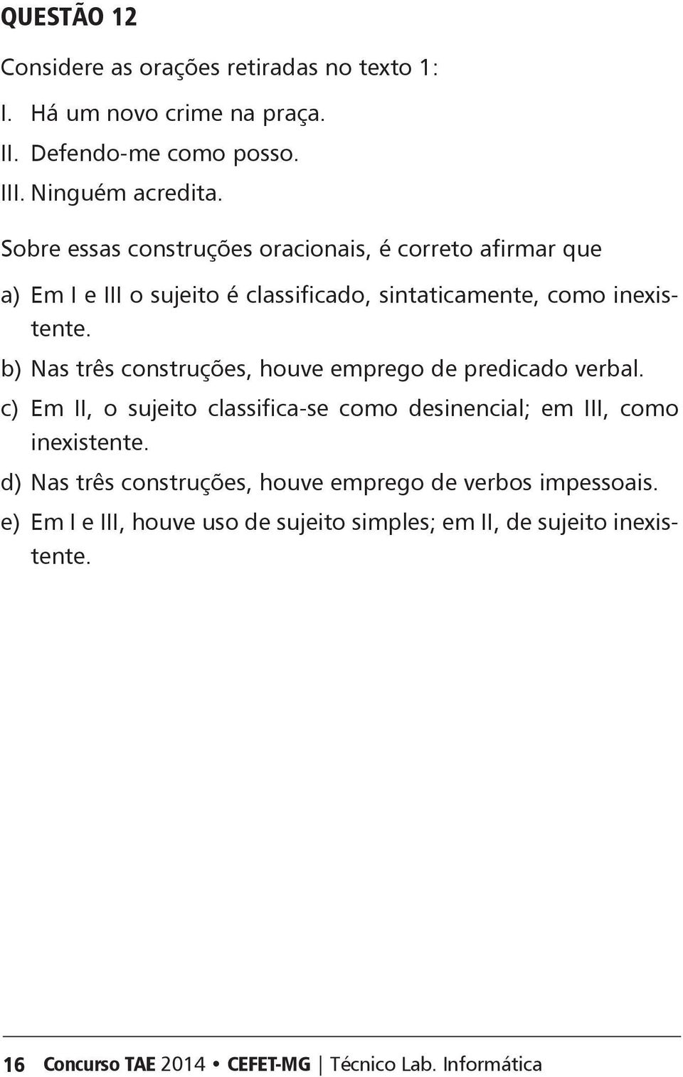 b) Nas três construções, houve emprego de predicado verbal. c) m II, o sujeito classifica-se como desinencial; em III, como inexistente.