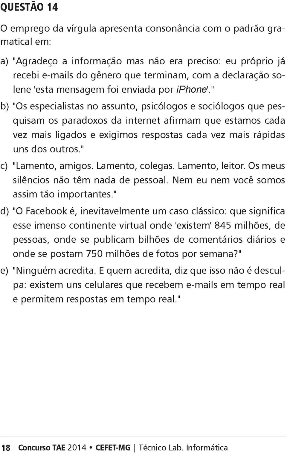 " b) "Os especialistas no assunto, psicólogos e sociólogos que pesquisam os paradoxos da internet afirmam que estamos cada vez mais ligados e exigimos respostas cada vez mais rápidas uns dos outros.