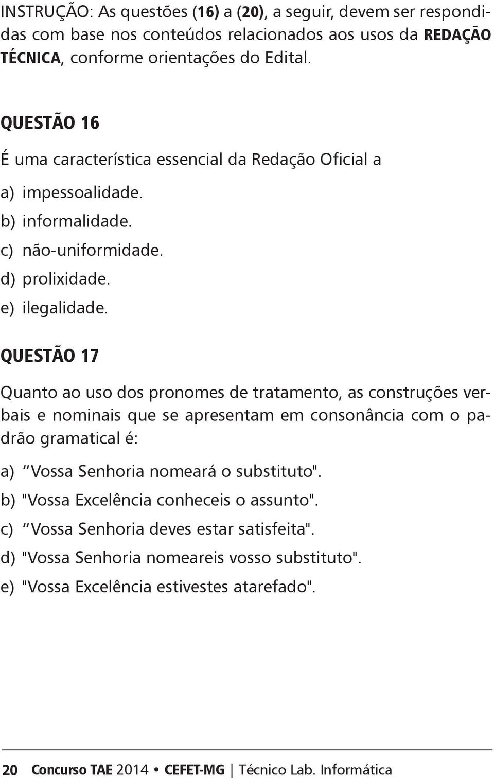 QUSTÃO 17 Quanto ao uso dos pronomes de tratamento, as construções verbais e nominais que se apresentam em consonância com o padrão gramatical é: a) Vossa Senhoria nomeará o