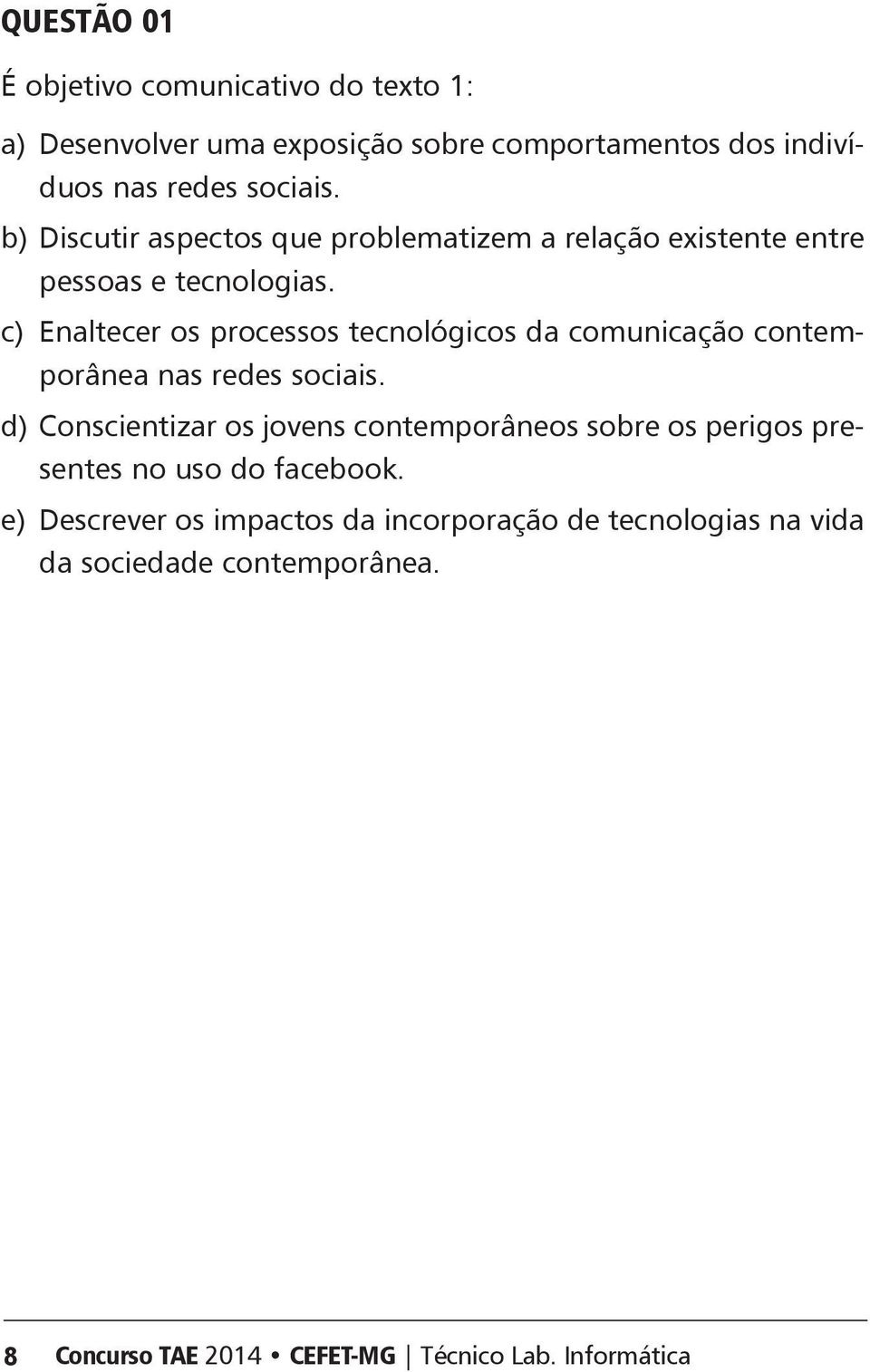 c) naltecer os processos tecnológicos da comunicação contemporânea nas redes sociais.