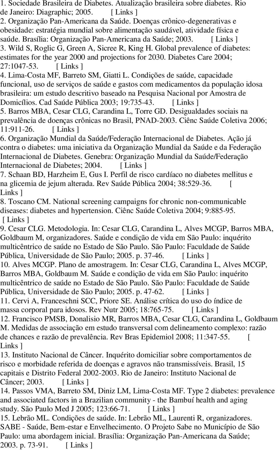 Wild S, Roglic G, Green A, Sicree R, King H. Global prevalence of diabetes: estimates for the year 2000 and projections for 2030. Diabetes Care 2004; 27:1047-53. [ Links ] 4.