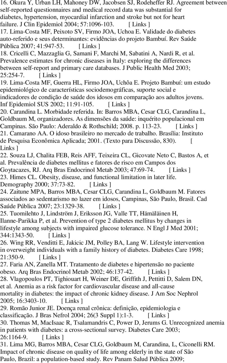 J Clin Epidemiol 2004; 57:1096-103. [ Links ] 17. Lima-Costa MF, Peixoto SV, Firmo JOA, Uchoa E. Validade do diabetes auto-referido e seus determinantes: evidências do projeto Bambuí.