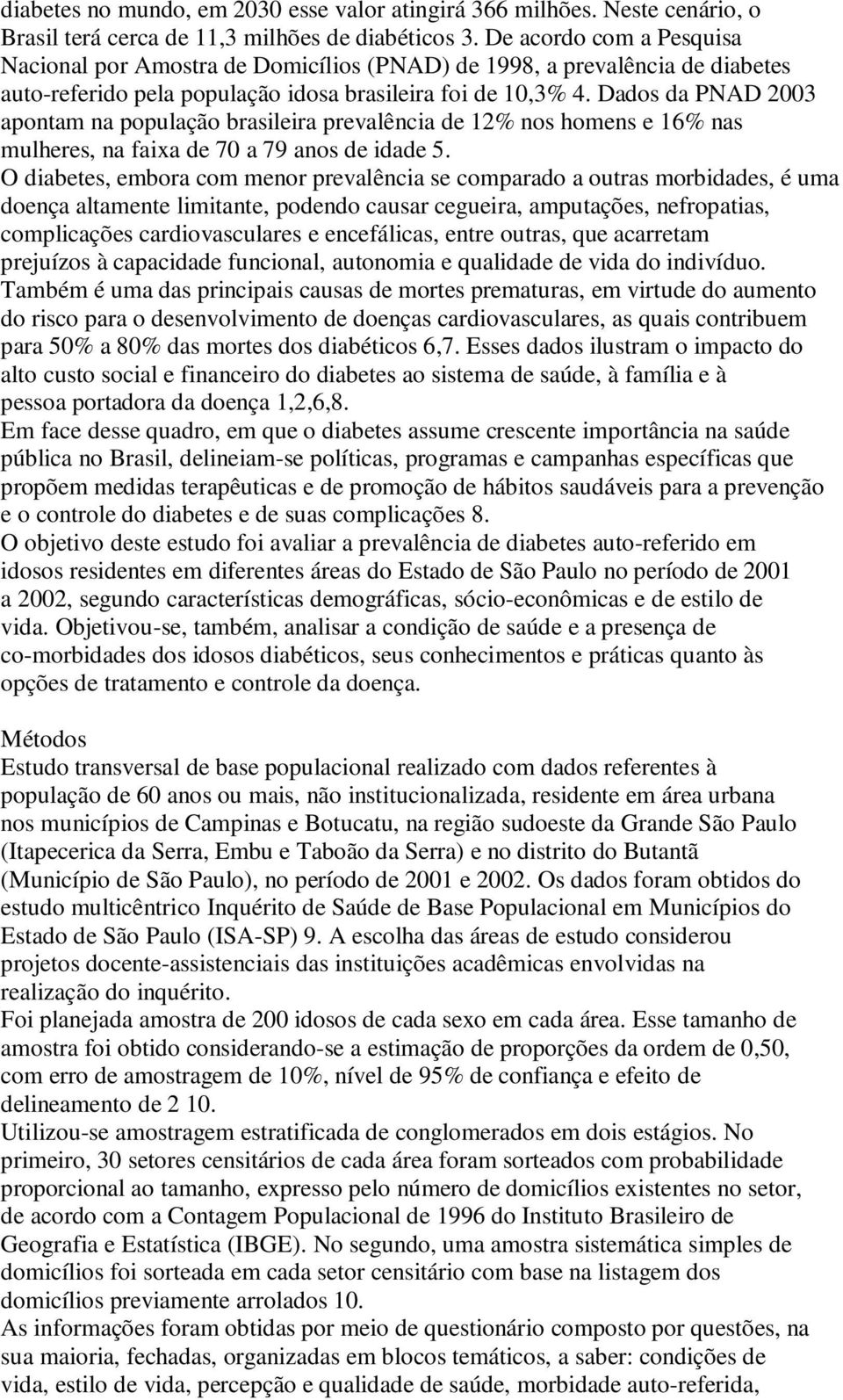 Dados da PNAD 2003 apontam na população brasileira prevalência de 12% nos homens e 16% nas mulheres, na faixa de 70 a 79 anos de idade 5.