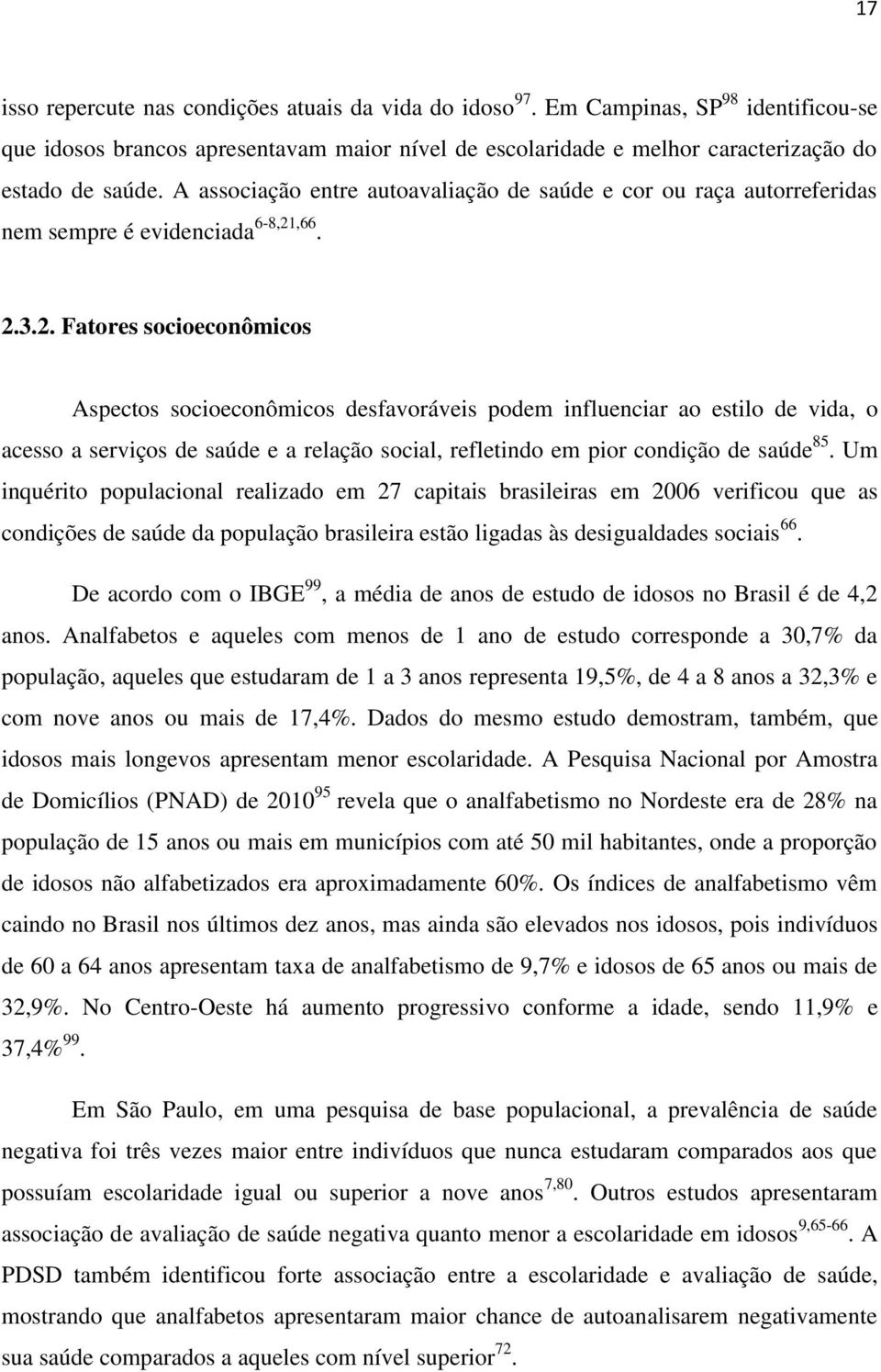 ,66. 2.3.2. Fatores socioeconômicos Aspectos socioeconômicos desfavoráveis podem influenciar ao estilo de vida, o acesso a serviços de saúde e a relação social, refletindo em pior condição de saúde 85.