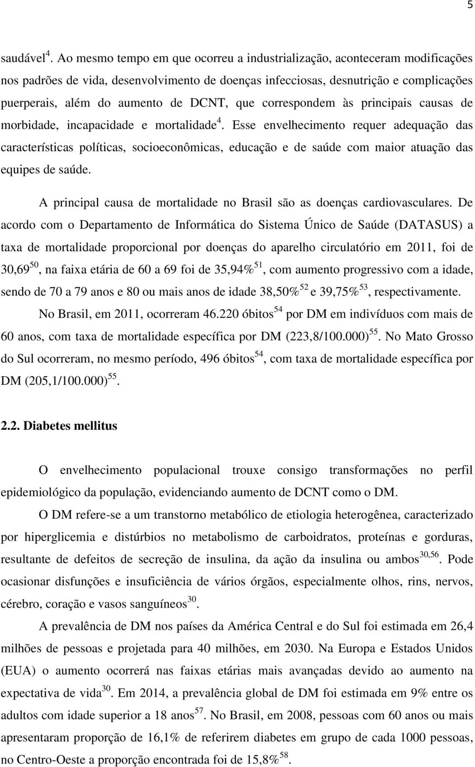 que correspondem às principais causas de morbidade, incapacidade e mortalidade 4.