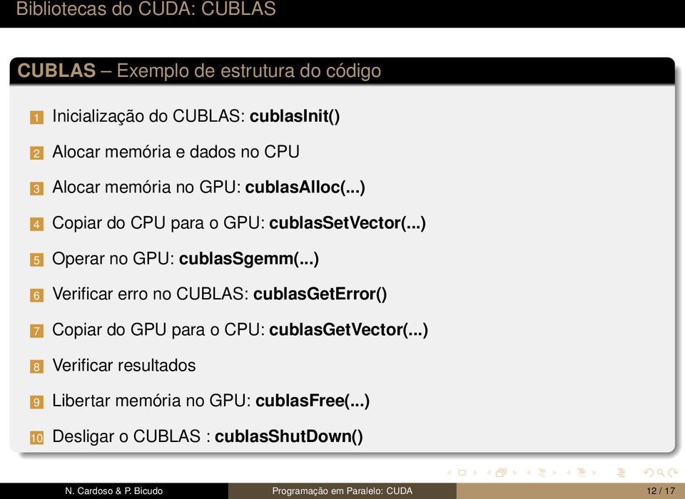 ..) 6 Verificar erro no CUBLAS: cublasgeterror() 7 Copiar do GPU para o CPU: cublasgetvector(.