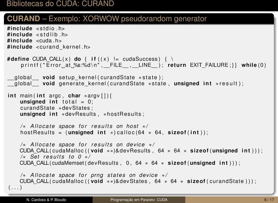 = cudasuccess ) { \ p r i n t f ( " E r r o r at %s:%d \ n ", FILE, LINE ) ; return EXIT_FAILURE ; } } while ( 0 ) global void setup_kernel ( curandstate state ) ; global void generate_kernel (