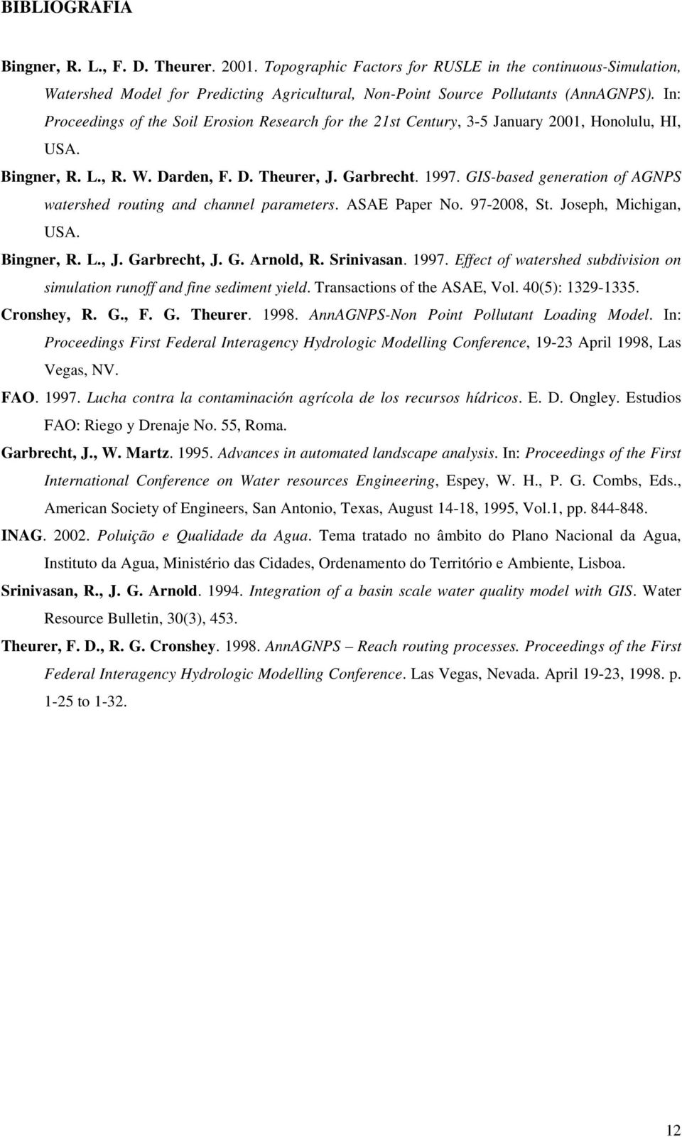 GIS-based generation of AGNPS watershed routing and channel parameters. ASAE Paper No. 97-2008, St. Joseph, Michigan, USA. Bingner, R. L., J. Garbrecht, J. G. Arnold, R. Srinivasan. 1997.